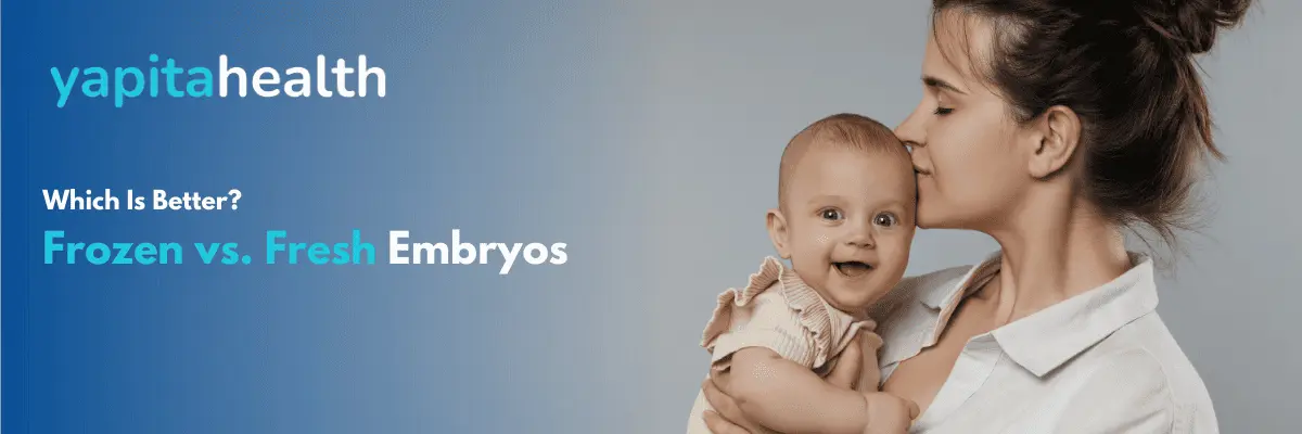 Frozen vs. Fresh Embryos - Yapita Health