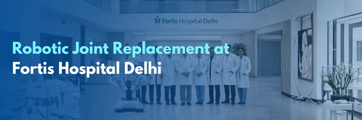 Robotic Joint Replacement at Fortis Hospital Delhi