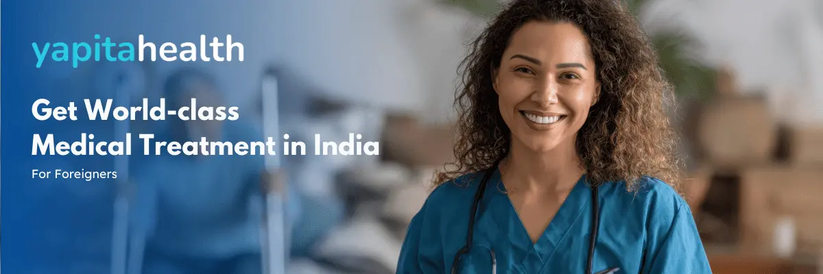 Foreigners Coming to India for Medical Treatment - Yapita Health