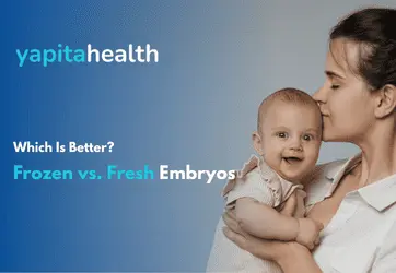 Frozen vs. Fresh Embryos - Yapita Health