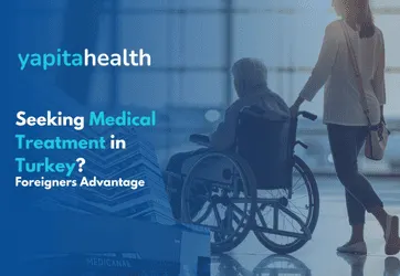 Medical Treatment in Turkey for Foreigners - Yapita  Health