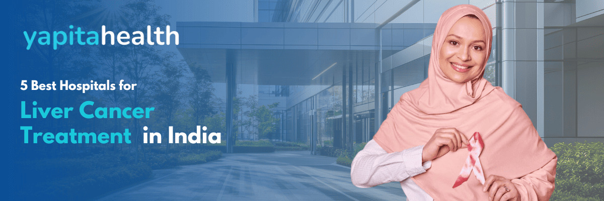 Best Liver Cancer Hospitals in India - Yapita Health